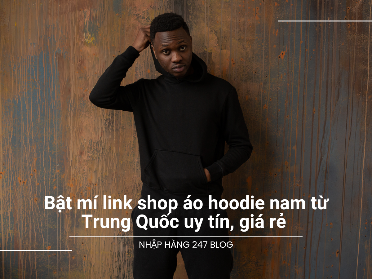 Bật mí link shop áo hoodie nam từ Trung Quốc uy tín, giá rẻ 