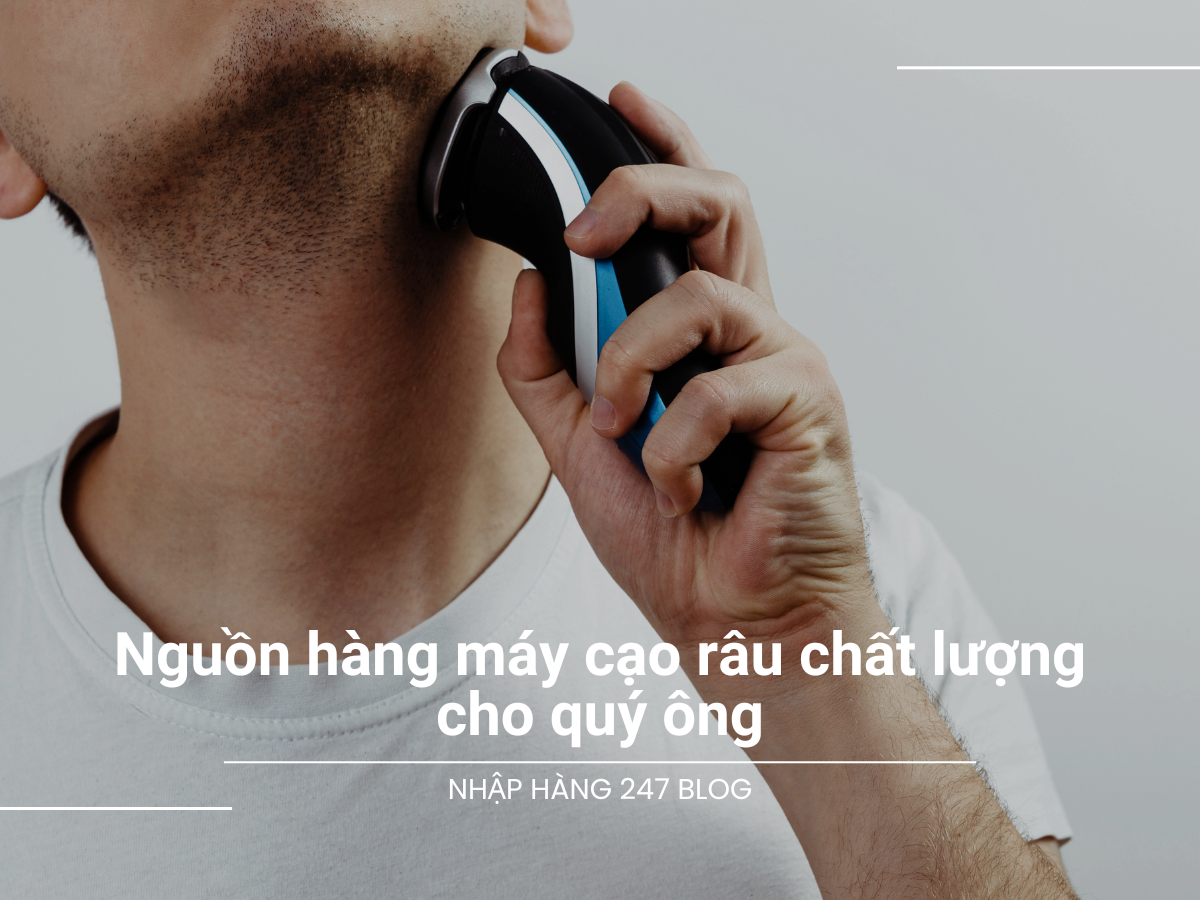 Nguồn hàng máy cạo râu chất lượng cho quý ông