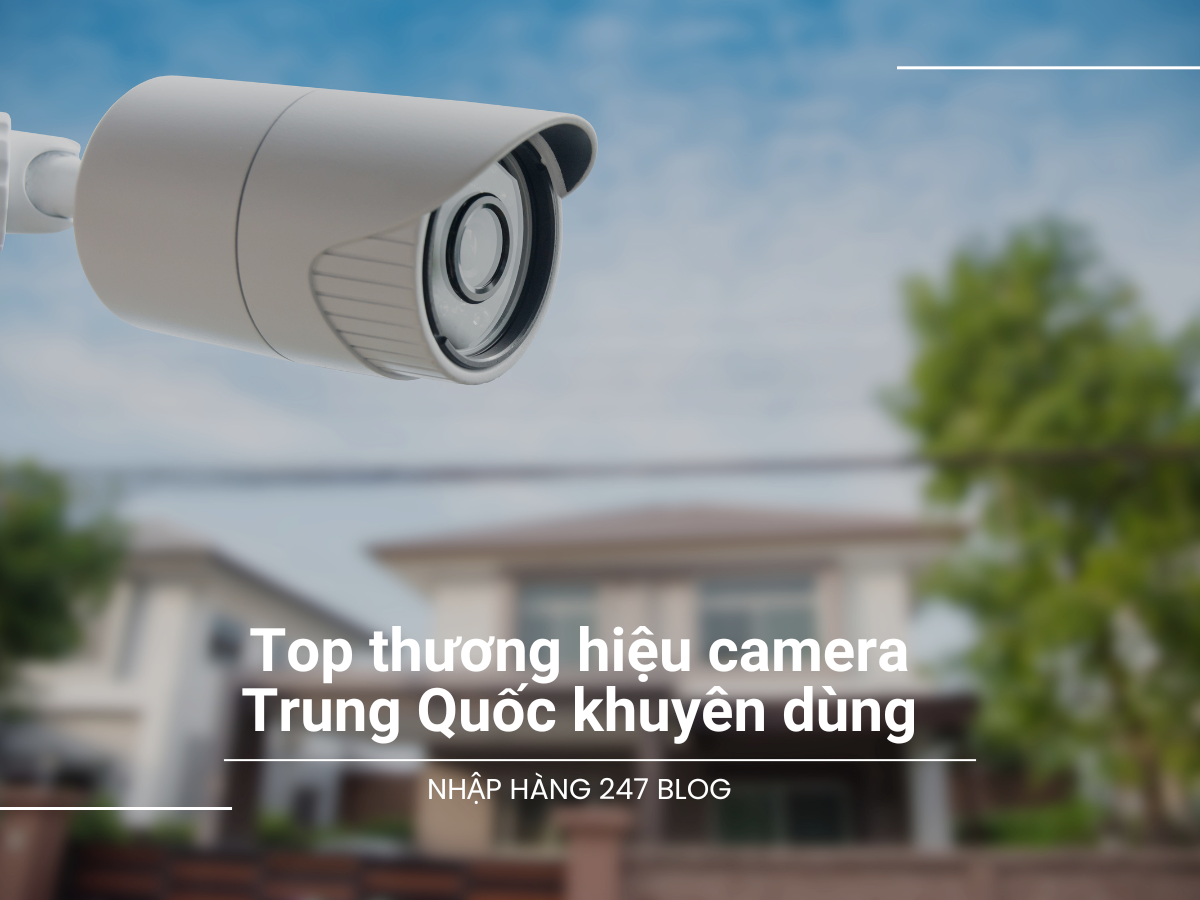 Top 3 thương hiệu camera Trung Quốc nên kinh doanh!