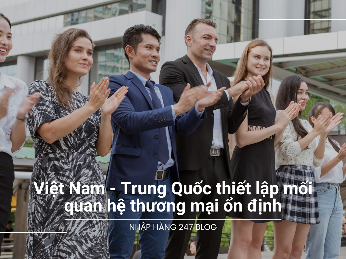 Việt Nam - Trung Quốc thiết lập mối quan hệ thương mại ổn định, cân bằng