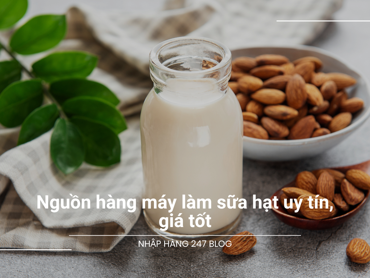 Nguồn hàng máy làm sữa hạt uy tín, giá tốt