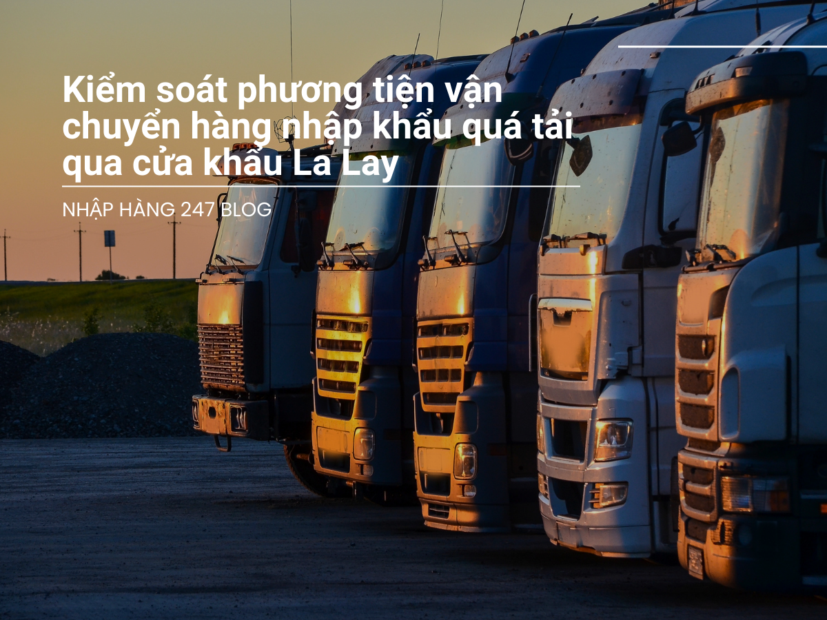 Kiểm soát phương tiện vận chuyển hàng nhập khẩu quá tải qua cửa khẩu La Lay