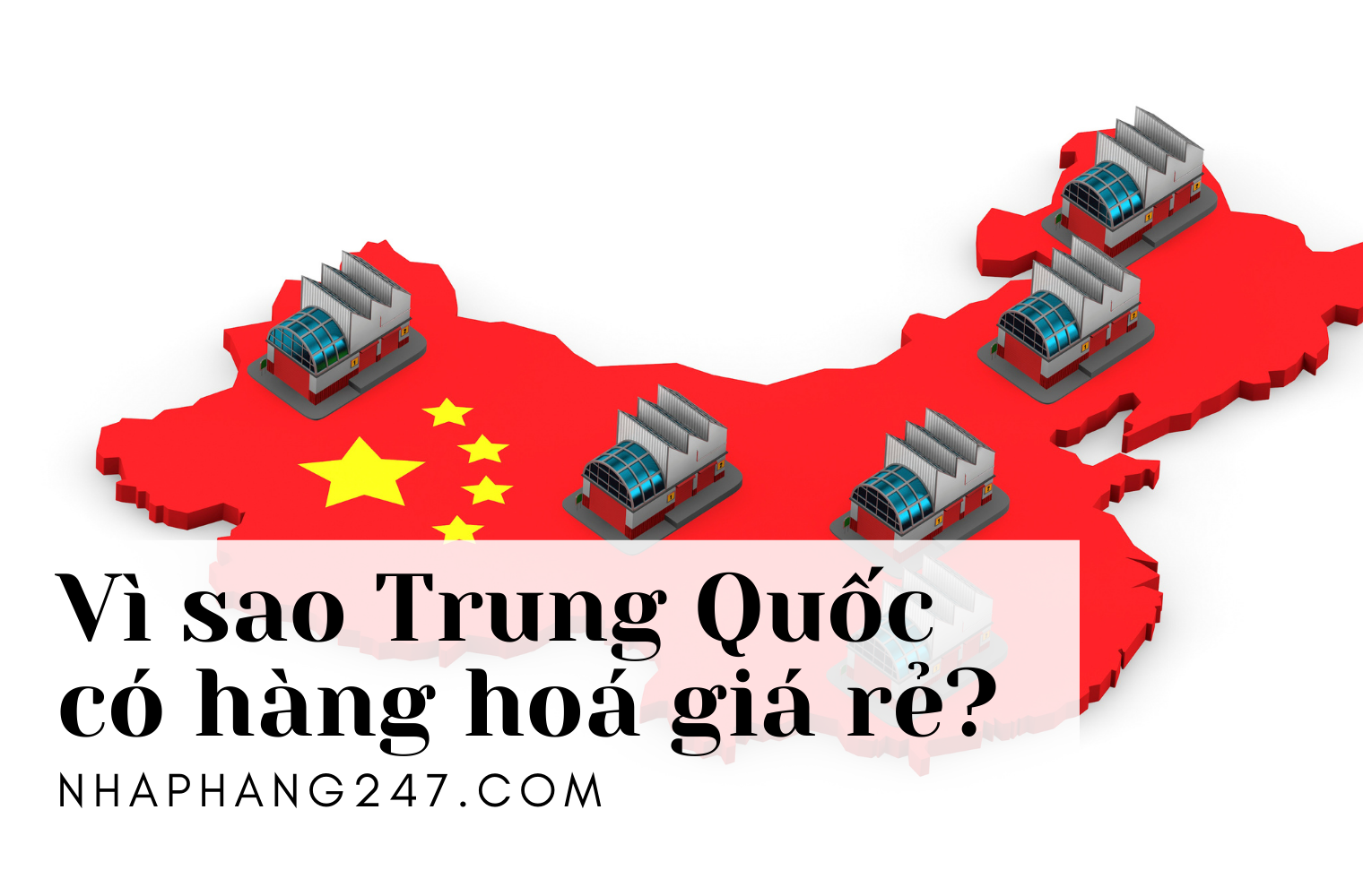 5 lí do khiến hàng Trung Quốc rẻ bất ngờ