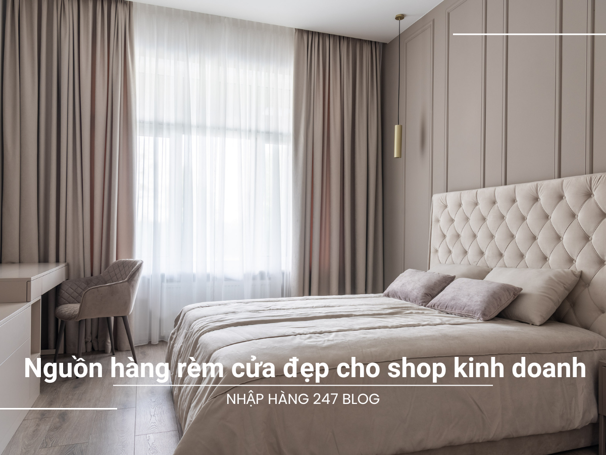 Nguồn hàng rèm cửa đẹp cho shop kinh doanh