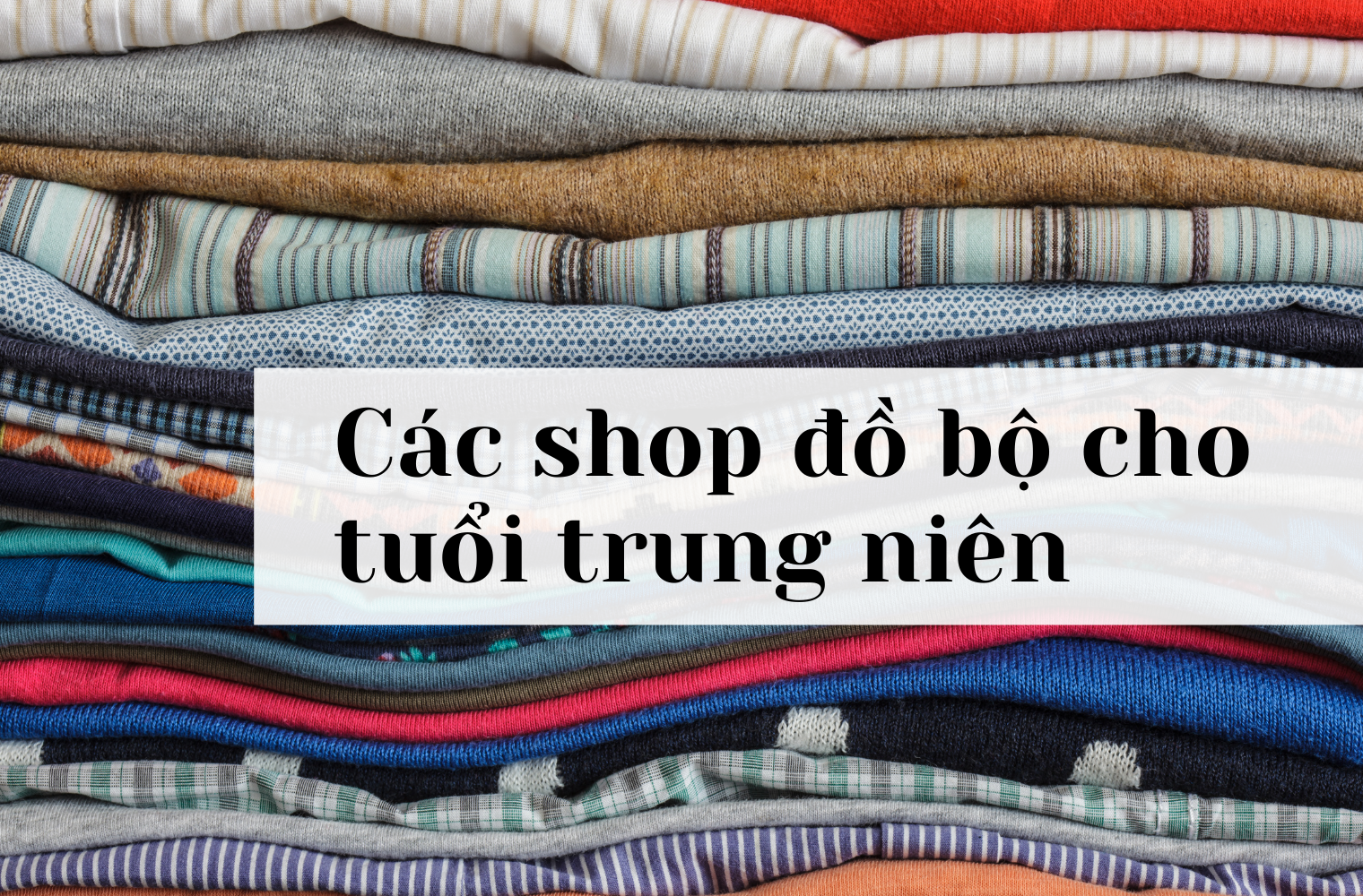 Bật mí nguồn đồ bộ giá rẻ, chất lượng cho tuổi trung niên