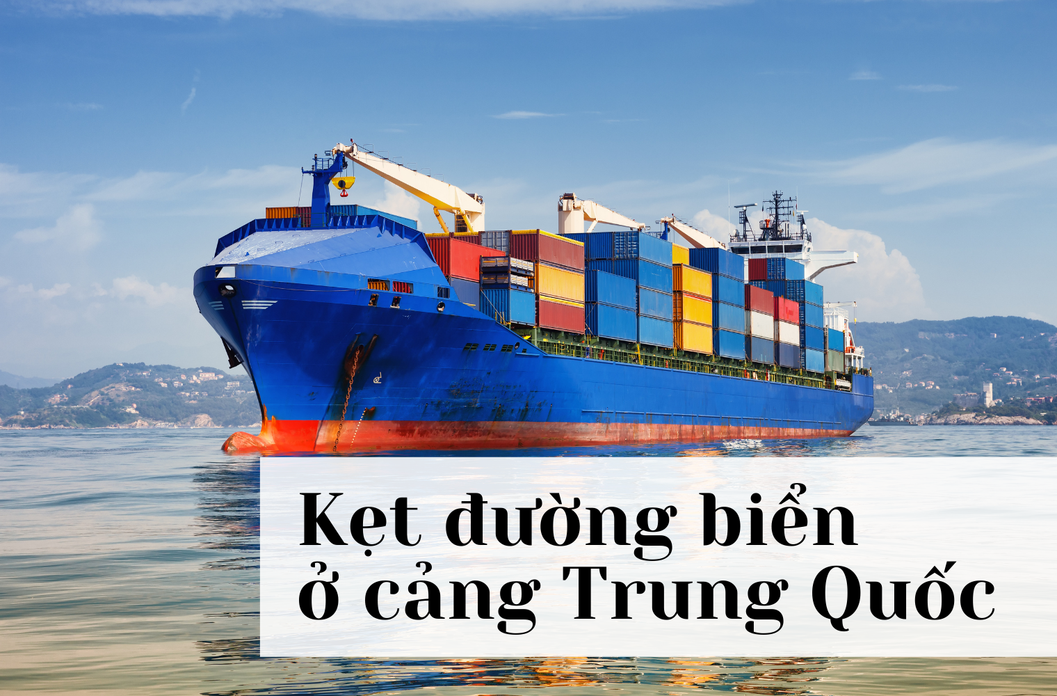 Kẹt cảng ở Trung Quốc doanh nghiệp Việt Nam lưu ý kiểm soát hàng xuất nhập khẩu