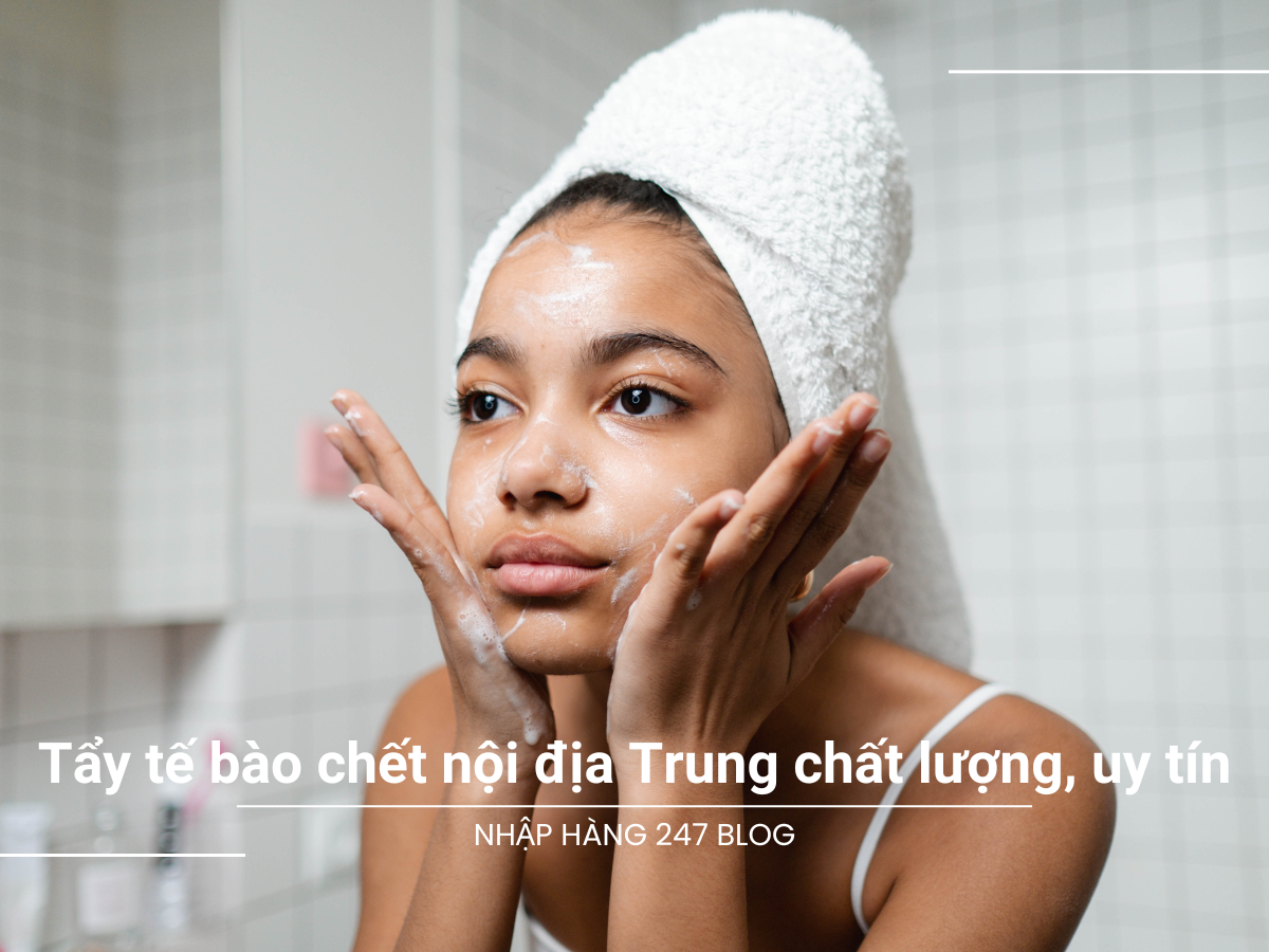 Tẩy tế bào chết nội địa Trung chất lượng, uy tín