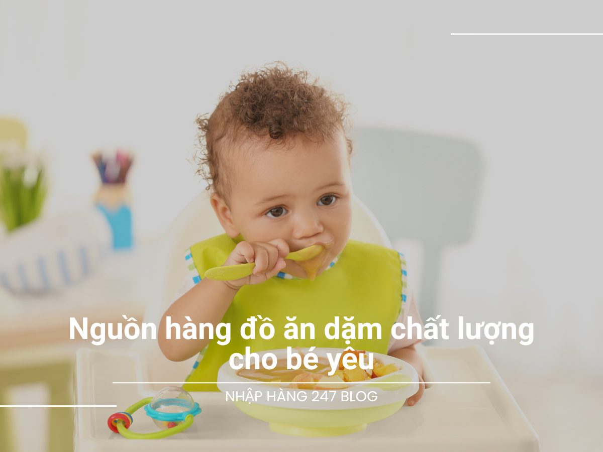 Nguồn hàng đồ ăn dặm chất lượng cho bé yêu