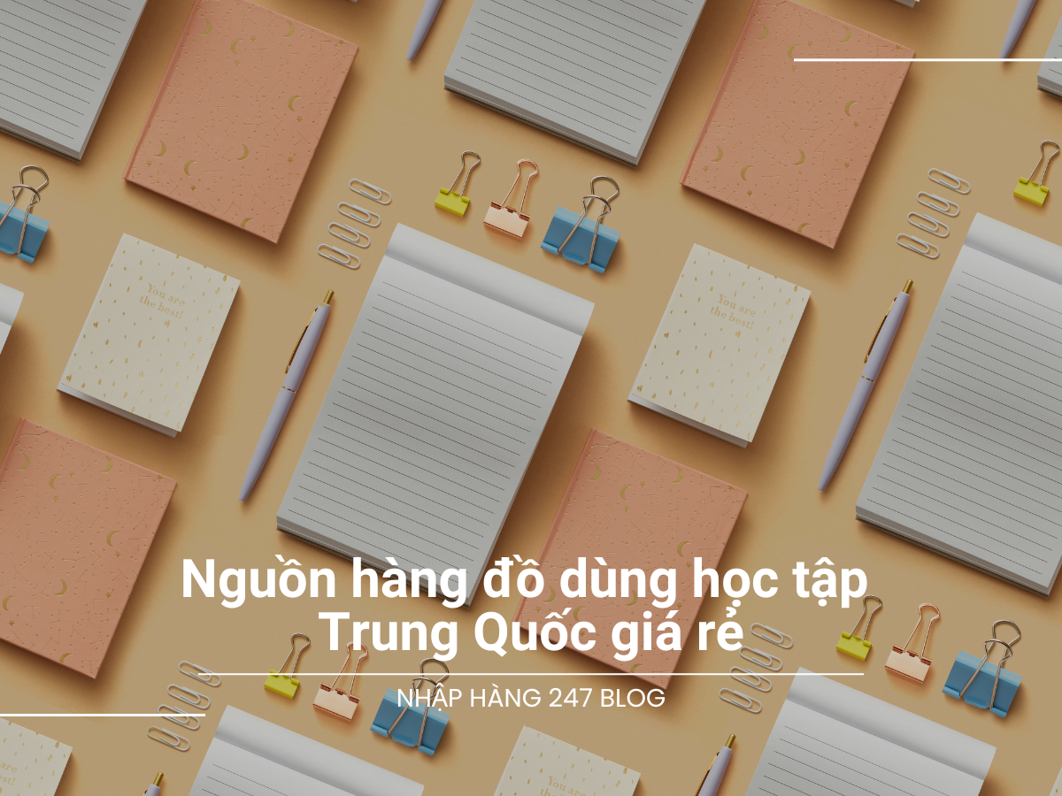 Nguồn hàng đồ dùng học tập Trung Quốc giá rẻ