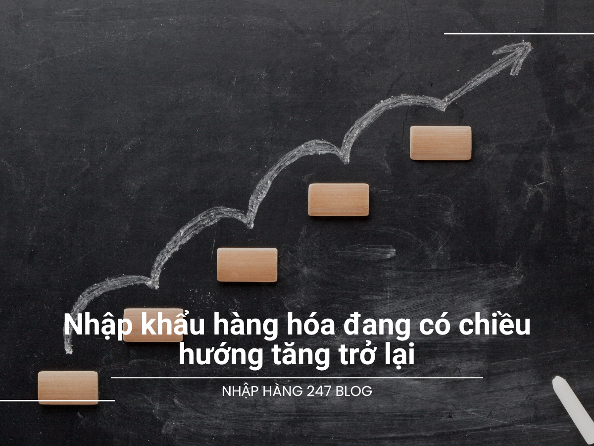 Nhập khẩu hàng hóa đang có chiều hướng tăng trở lại