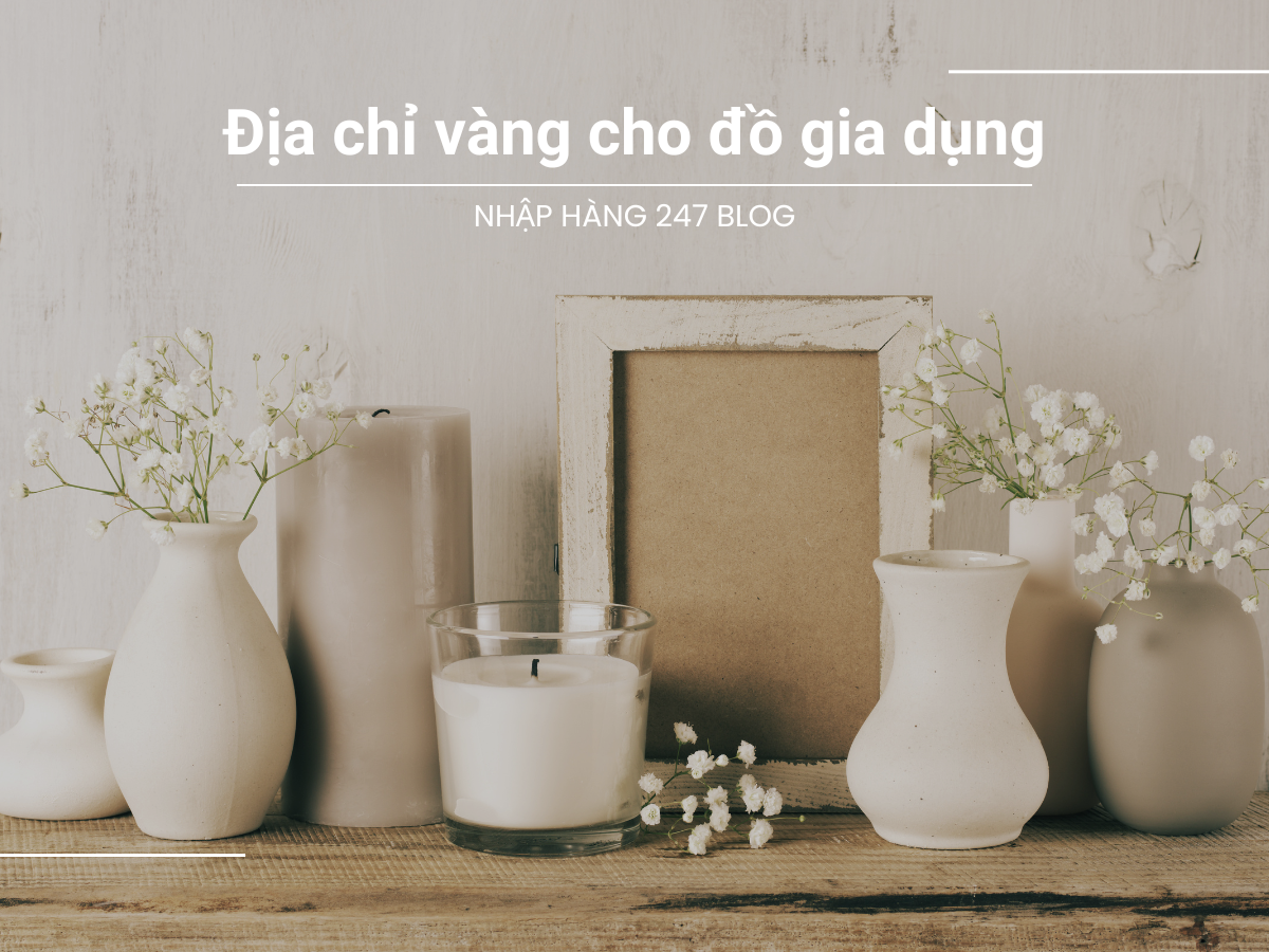 Top những địa chỉ vàng cho dân buôn đồ gia dụng