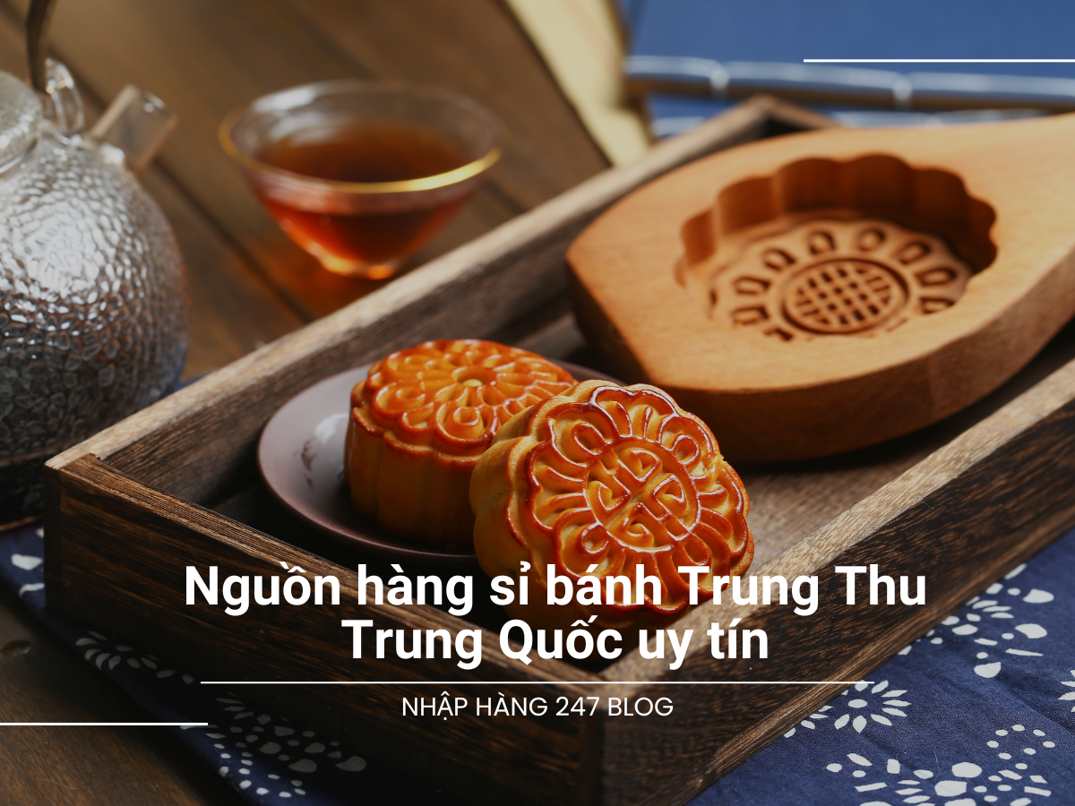 Nguồn hàng sỉ bánh Trung Thu Trung Quốc uy tín