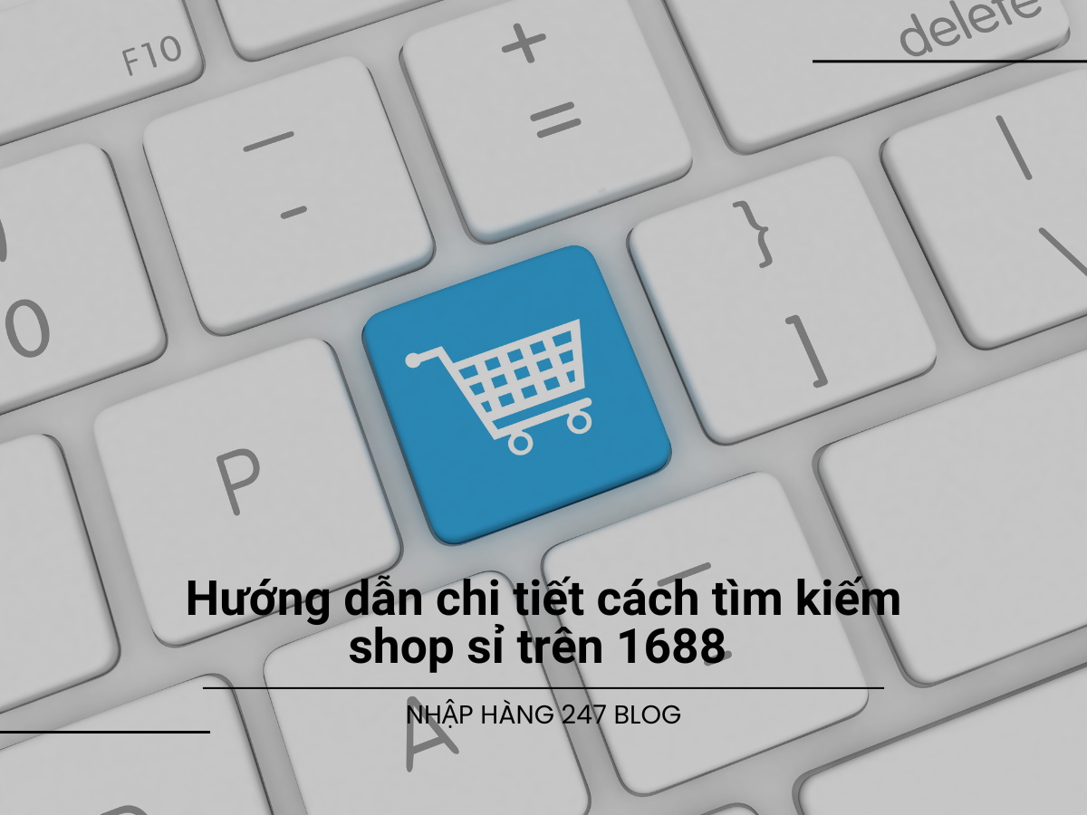 Hướng dẫn chi tiết cách tìm kiếm shop sỉ trên 1688 tiết kiệm chi phí và hiệu quả