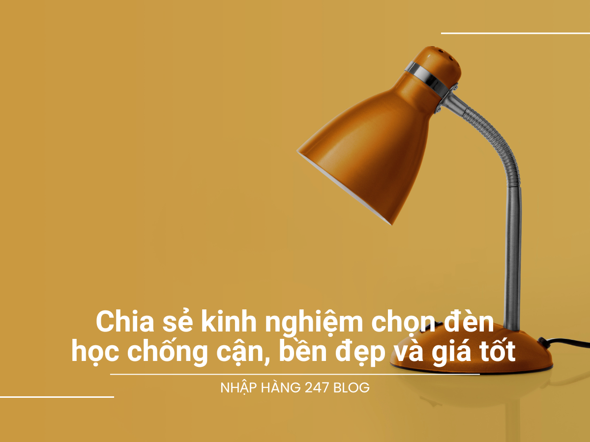 Chia sẻ kinh nghiệm chọn đèn học chống cận, bền đẹp và giá tốt 