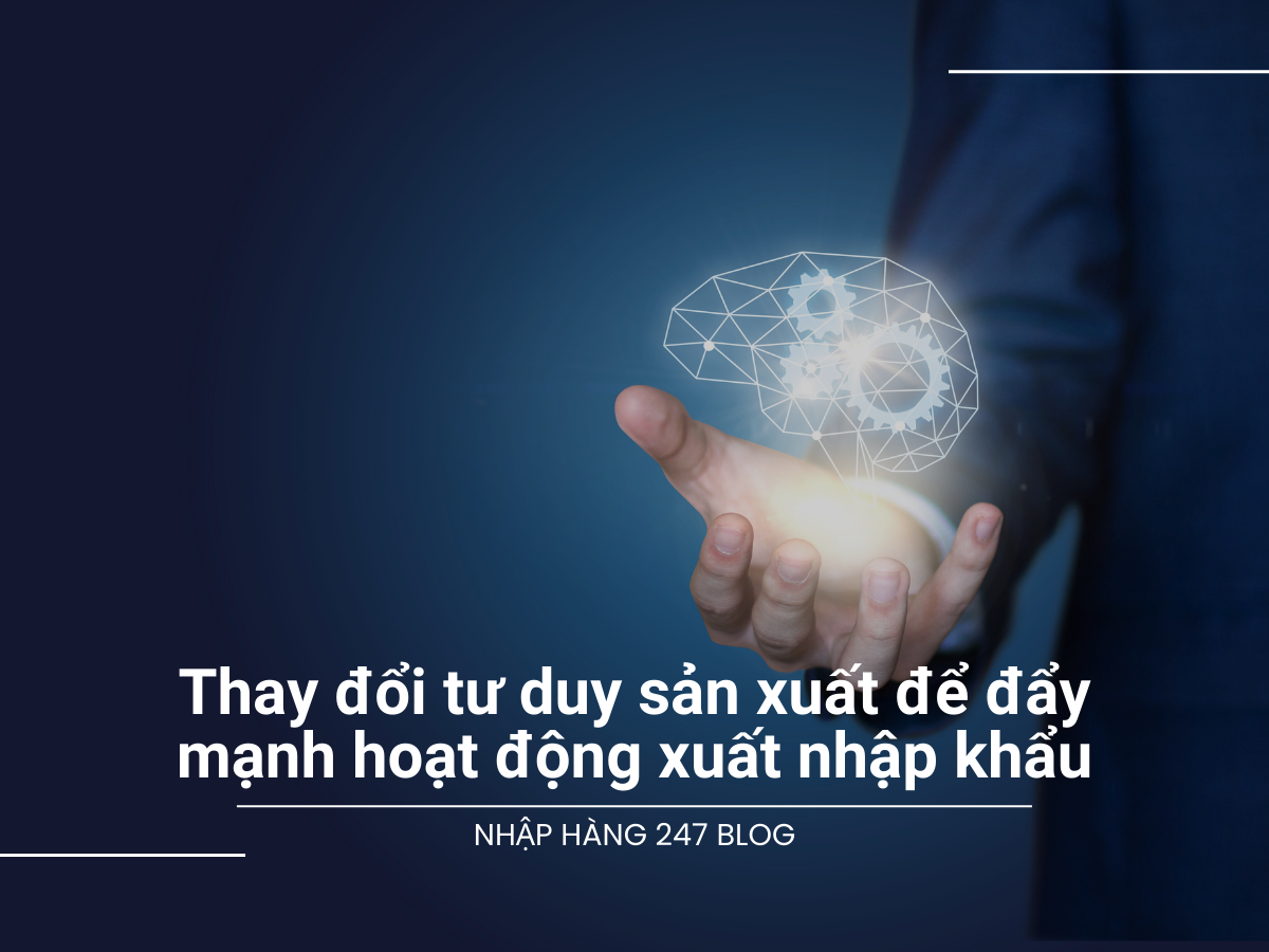 Thay đổi tư duy sản xuất để đẩy mạnh hoạt động xuất nhập khẩu