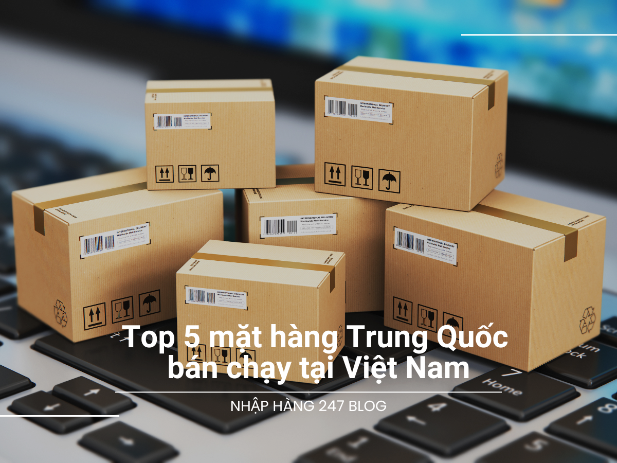 Top 5 mặt hàng Trung Quốc bán chạy tại Việt Nam