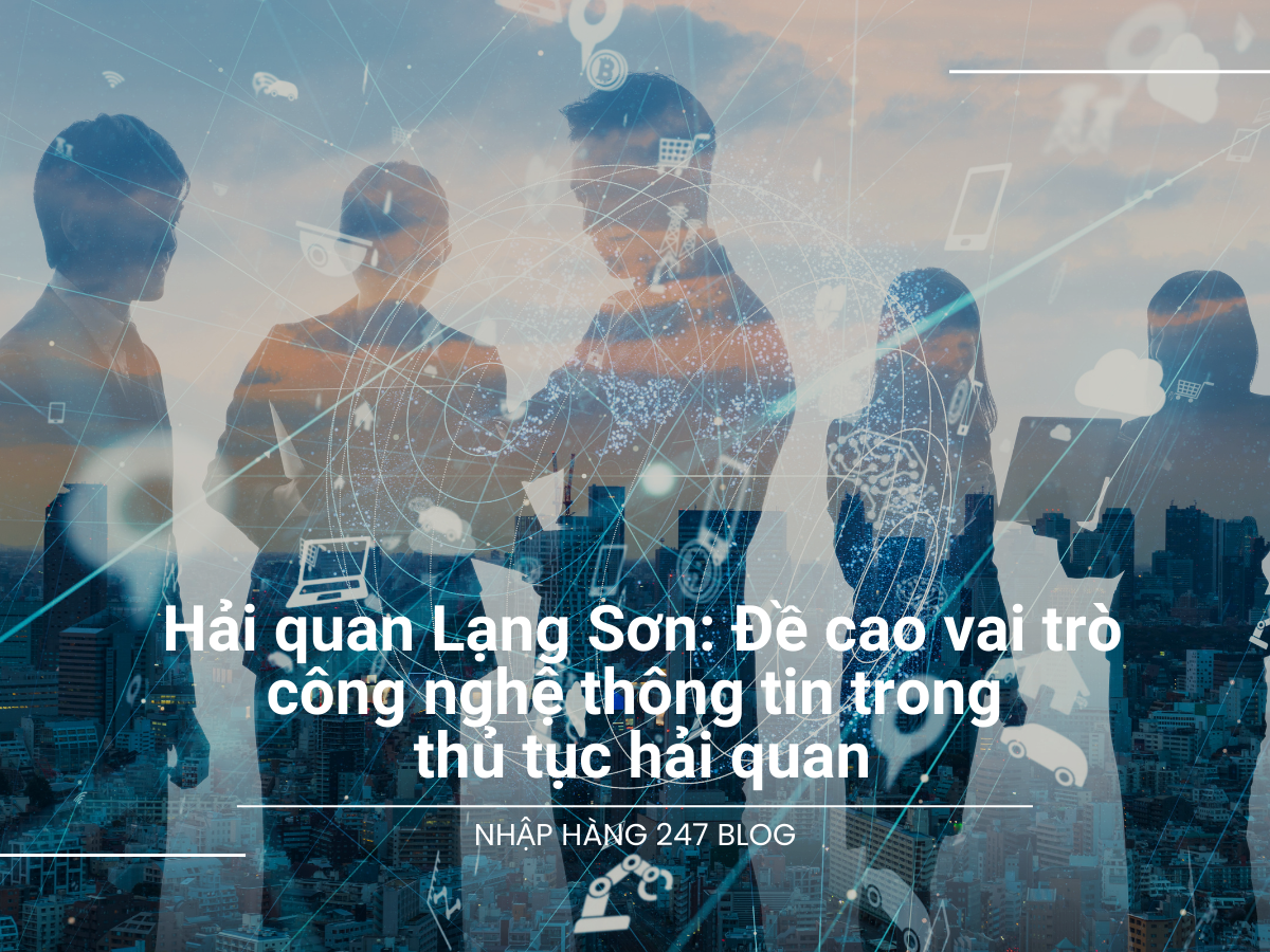 Hải quan Lạng Sơn: Đề cao vai trò công nghệ thông tin trong thủ tục hải quan