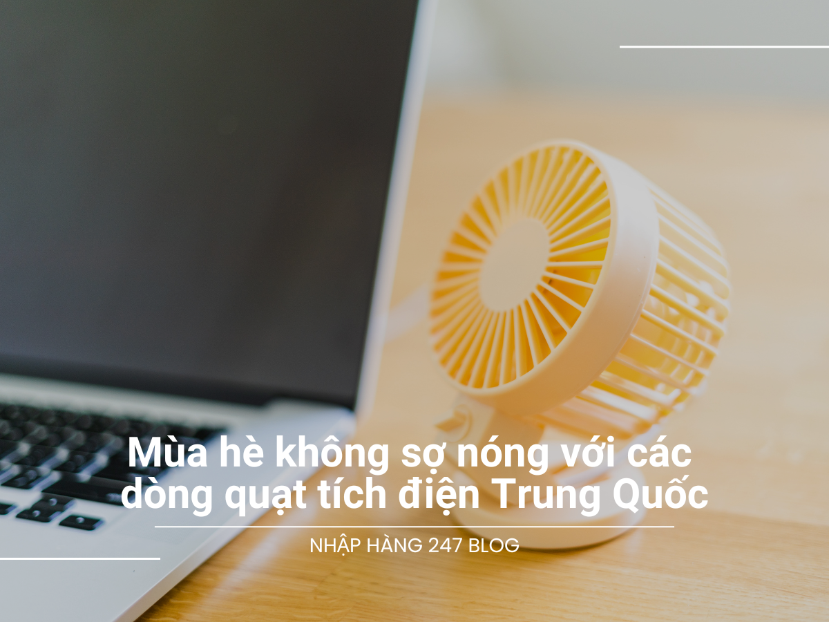 Mùa hè không sợ nóng với các dòng quạt tích điện Trung Quốc