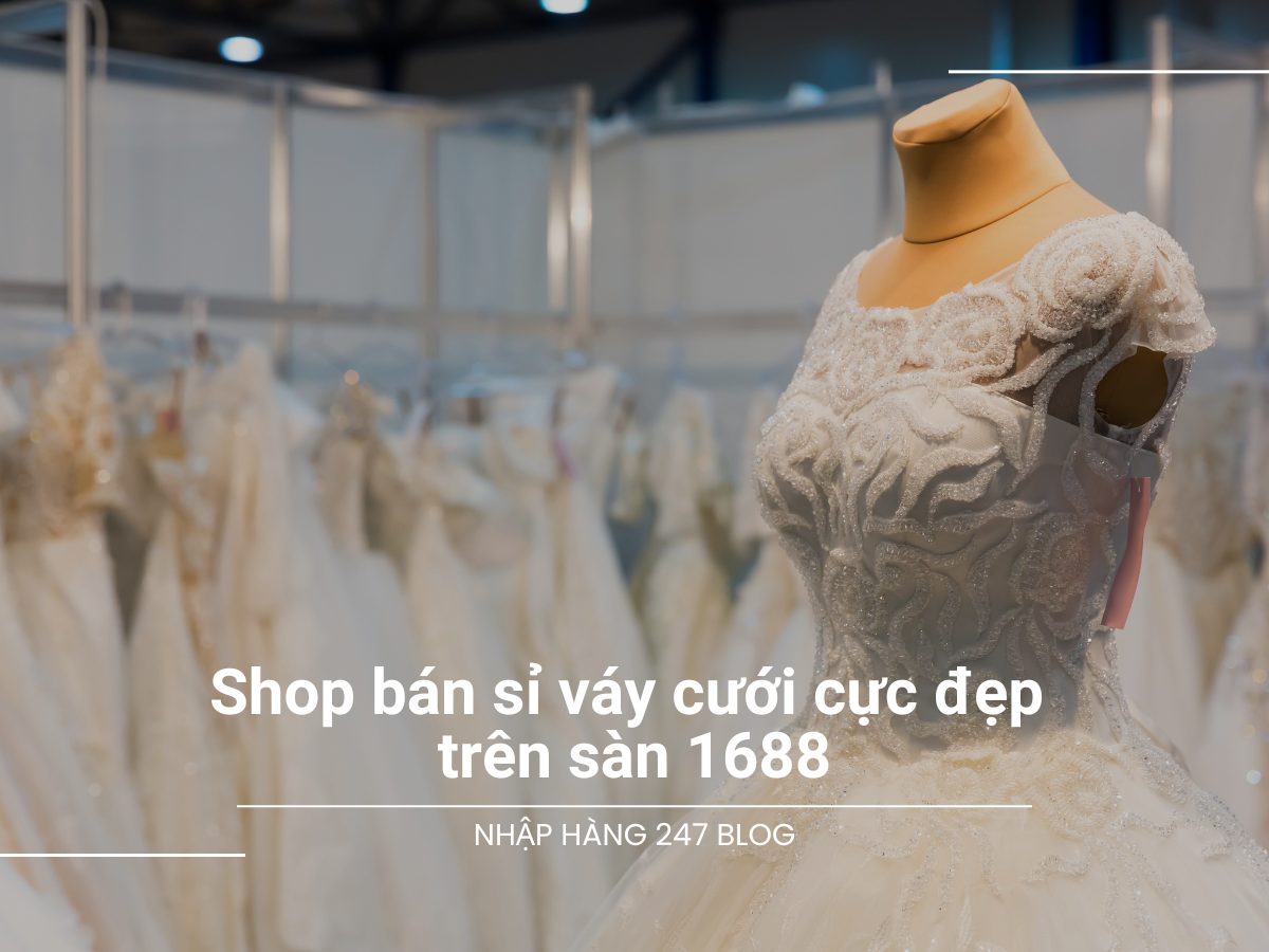Top những shop bán sỉ váy cưới cực đẹp trên 1688