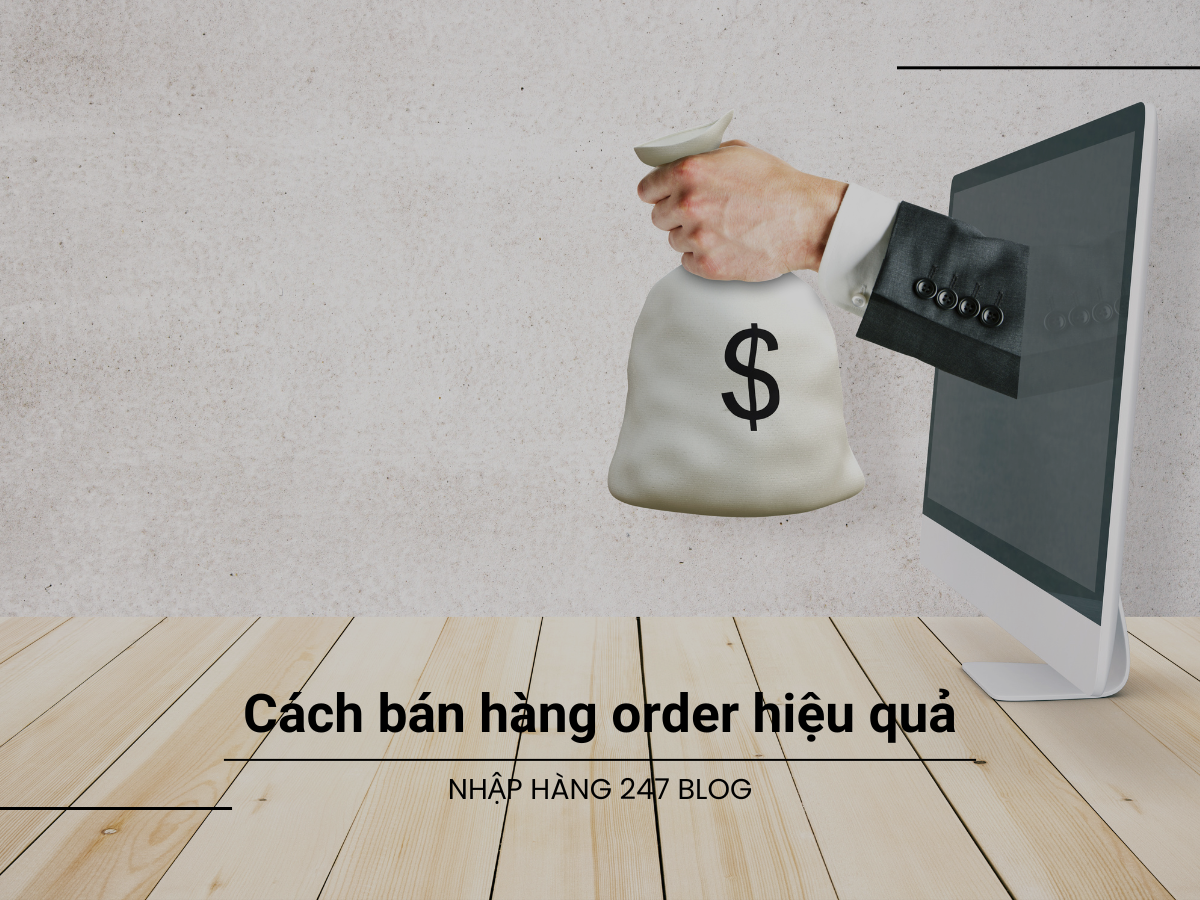 Mách bạn cách bán hàng order hiệu quả