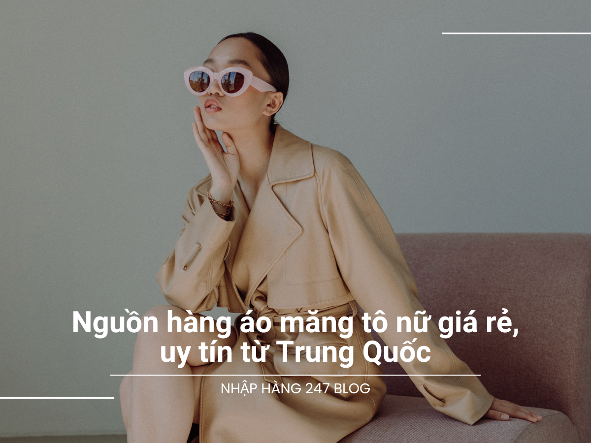 Nguồn hàng áo măng tô nữ giá rẻ, uy tín từ Trung Quốc