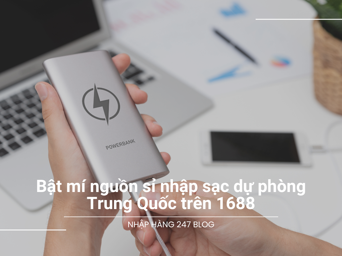 Bật mí nguồn sỉ nhập sạc dự phòng Trung Quốc trên 1688