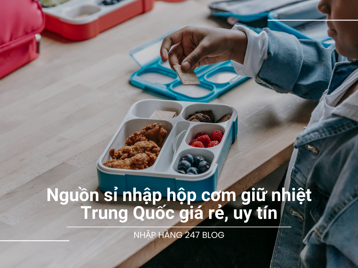 Nguồn sỉ nhập hộp cơm giữ nhiệt Trung Quốc giá rẻ, uy tín